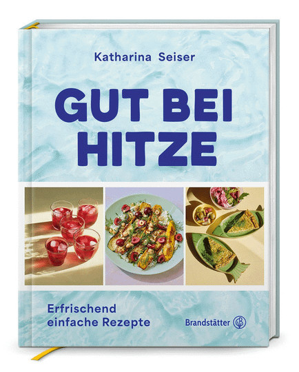 Gut bei Hitze: Erfrischend einfache Rezepte von Katharina Seiser, Gebundene Ausgabe - Bild 1