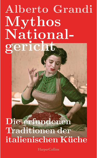 Mythos Nationalgericht. Die erfundenen Traditionen der italienischen Küche von Alberto Grandi, gebundene Ausgabe - Bild 1