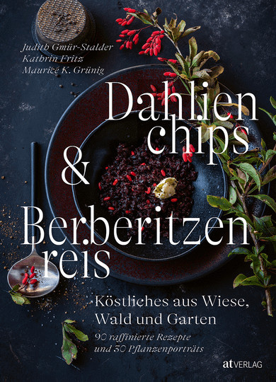 Dahlienchips und Berberitzenreis. Köstliches aus Wiese, Wald und Garten, Gebundene Ausgabe, Judith Gmür-Stalder, Kathrin Fritz, Maurice K. Grünig - Bild 1