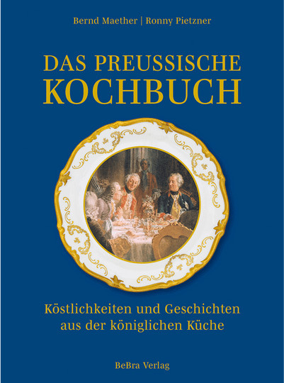 Das preußische Kochbuch. Köstlichkeiten und Geschichten aus der königlichen Küche. von Bernd Maether, Ronny Pietzner, gebundene Ausgabe, Sachbuch - Bild 1