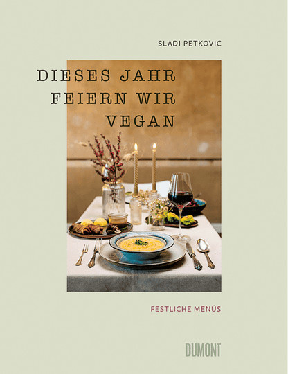 Dieses Jahr feiern wir vegan. Festliche Menüs. von Sladi Petkovic, gebundene Ausgabe - Bild 1