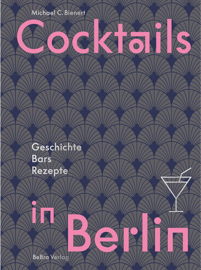 Cocktails in Berlin. Geschichte - Bars - Rezepte von Michael C. Bienert, Gebundene Ausgabe - Bild 1