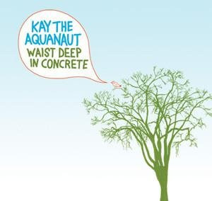 Waist Deep In Concrete von Kay The Aquanaut, CD - Bild 1